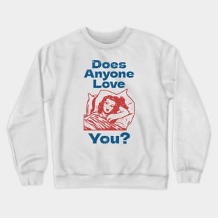 Does Anyone Love You? Crewneck Sweatshirt